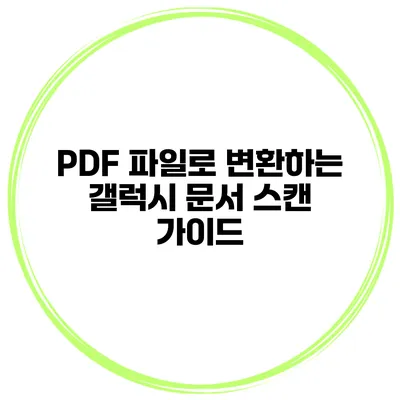 PDF 파일로 변환하는 갤럭시 문서 스캔 가이드