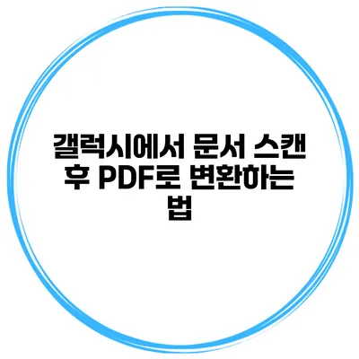 갤럭시에서 문서 스캔 후 PDF로 변환하는 법