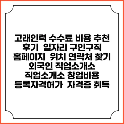 고래인력 수수료 비용 추천 | 후기 | 일자리 구인구직 홈페이지 | 위치 연락처 찾기 | 외국인 직업소개소 | 직업소개소 창업비용 | 등록자격허가 | 자격증 취득