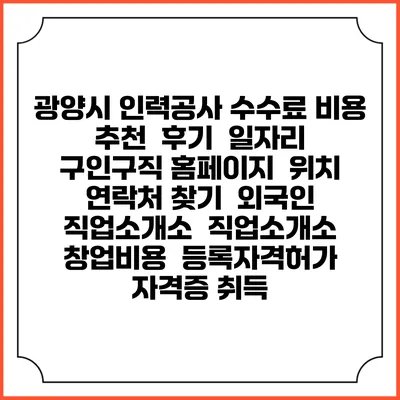 광양시 인력공사 수수료 비용 추천 | 후기 | 일자리 구인구직 홈페이지 | 위치 연락처 찾기 | 외국인 직업소개소 | 직업소개소 창업비용 | 등록자격허가 | 자격증 취득
