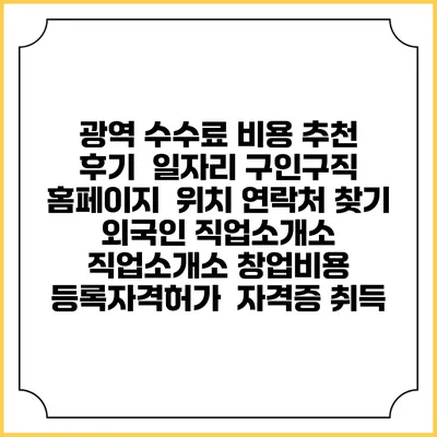 광역 수수료 비용 추천 | 후기 | 일자리 구인구직 홈페이지 | 위치 연락처 찾기 | 외국인 직업소개소 | 직업소개소 창업비용 | 등록자격허가 | 자격증 취득