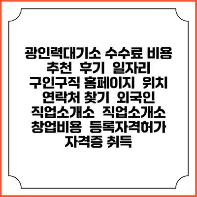 광인력대기소 수수료 비용 추천 | 후기 | 일자리 구인구직 홈페이지 | 위치 연락처 찾기 | 외국인 직업소개소 | 직업소개소 창업비용 | 등록자격허가 | 자격증 취득