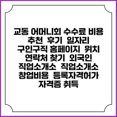 교동 어머니회 수수료 비용 추천 | 후기 | 일자리 구인구직 홈페이지 | 위치 연락처 찾기 | 외국인 직업소개소 | 직업소개소 창업비용 | 등록자격허가 | 자격증 취득