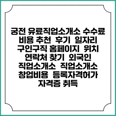 궁전 유료직업소개소 수수료 비용 추천 | 후기 | 일자리 구인구직 홈페이지 | 위치 연락처 찾기 | 외국인 직업소개소 | 직업소개소 창업비용 | 등록자격허가 | 자격증 취득
