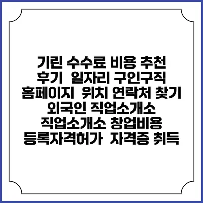 기린 수수료 비용 추천 | 후기 | 일자리 구인구직 홈페이지 | 위치 연락처 찾기 | 외국인 직업소개소 | 직업소개소 창업비용 | 등록자격허가 | 자격증 취득