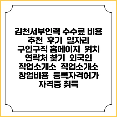 김천서부인력 수수료 비용 추천 | 후기 | 일자리 구인구직 홈페이지 | 위치 연락처 찾기 | 외국인 직업소개소 | 직업소개소 창업비용 | 등록자격허가 | 자격증 취득