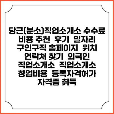 당근(분소)직업소개소 수수료 비용 추천 | 후기 | 일자리 구인구직 홈페이지 | 위치 연락처 찾기 | 외국인 직업소개소 | 직업소개소 창업비용 | 등록자격허가 | 자격증 취득