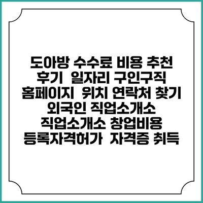 도아방 수수료 비용 추천 | 후기 | 일자리 구인구직 홈페이지 | 위치 연락처 찾기 | 외국인 직업소개소 | 직업소개소 창업비용 | 등록자격허가 | 자격증 취득