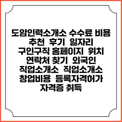 도암인력소개소 수수료 비용 추천 | 후기 | 일자리 구인구직 홈페이지 | 위치 연락처 찾기 | 외국인 직업소개소 | 직업소개소 창업비용 | 등록자격허가 | 자격증 취득