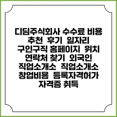 디딤주식회사 수수료 비용 추천 | 후기 | 일자리 구인구직 홈페이지 | 위치 연락처 찾기 | 외국인 직업소개소 | 직업소개소 창업비용 | 등록자격허가 | 자격증 취득