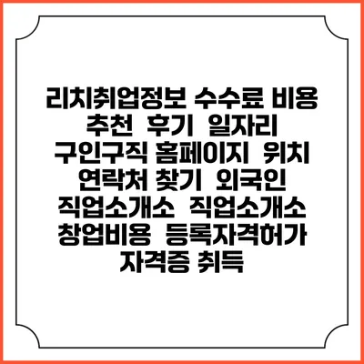 리치취업정보 수수료 비용 추천 | 후기 | 일자리 구인구직 홈페이지 | 위치 연락처 찾기 | 외국인 직업소개소 | 직업소개소 창업비용 | 등록자격허가 | 자격증 취득
