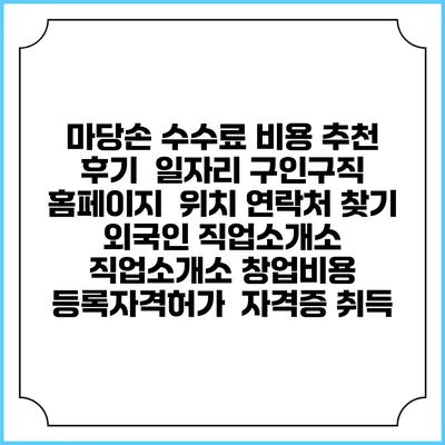 마당손 수수료 비용 추천 | 후기 | 일자리 구인구직 홈페이지 | 위치 연락처 찾기 | 외국인 직업소개소 | 직업소개소 창업비용 | 등록자격허가 | 자격증 취득