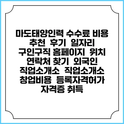 마도태양인력 수수료 비용 추천 | 후기 | 일자리 구인구직 홈페이지 | 위치 연락처 찾기 | 외국인 직업소개소 | 직업소개소 창업비용 | 등록자격허가 | 자격증 취득