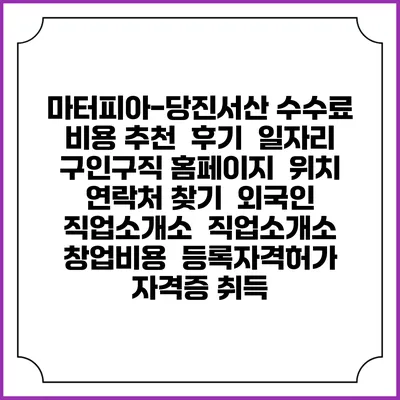 마터피아-당진서산 수수료 비용 추천 | 후기 | 일자리 구인구직 홈페이지 | 위치 연락처 찾기 | 외국인 직업소개소 | 직업소개소 창업비용 | 등록자격허가 | 자격증 취득