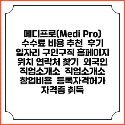 메디프로(Medi Pro) 수수료 비용 추천 | 후기 | 일자리 구인구직 홈페이지 | 위치 연락처 찾기 | 외국인 직업소개소 | 직업소개소 창업비용 | 등록자격허가 | 자격증 취득