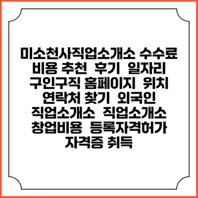 미소천사직업소개소 수수료 비용 추천 | 후기 | 일자리 구인구직 홈페이지 | 위치 연락처 찾기 | 외국인 직업소개소 | 직업소개소 창업비용 | 등록자격허가 | 자격증 취득