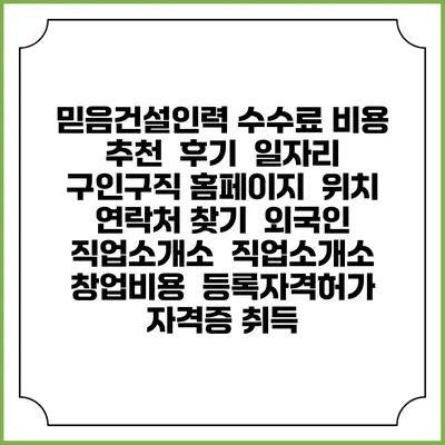 믿음건설인력 수수료 비용 추천 | 후기 | 일자리 구인구직 홈페이지 | 위치 연락처 찾기 | 외국인 직업소개소 | 직업소개소 창업비용 | 등록자격허가 | 자격증 취득