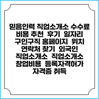 믿음인력 직업소개소 수수료 비용 추천 | 후기 | 일자리 구인구직 홈페이지 | 위치 연락처 찾기 | 외국인 직업소개소 | 직업소개소 창업비용 | 등록자격허가 | 자격증 취득