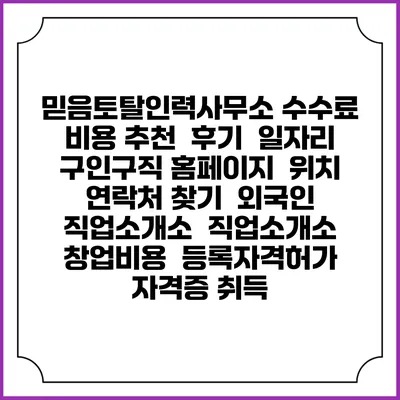 믿음토탈인력사무소 수수료 비용 추천 | 후기 | 일자리 구인구직 홈페이지 | 위치 연락처 찾기 | 외국인 직업소개소 | 직업소개소 창업비용 | 등록자격허가 | 자격증 취득