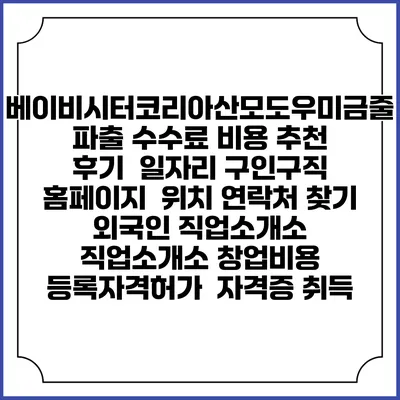 베이비시터코리아산모도우미금줄파출 수수료 비용 추천 | 후기 | 일자리 구인구직 홈페이지 | 위치 연락처 찾기 | 외국인 직업소개소 | 직업소개소 창업비용 | 등록자격허가 | 자격증 취득
