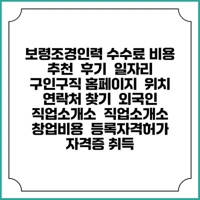 보령조경인력 수수료 비용 추천 | 후기 | 일자리 구인구직 홈페이지 | 위치 연락처 찾기 | 외국인 직업소개소 | 직업소개소 창업비용 | 등록자격허가 | 자격증 취득