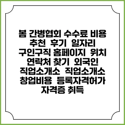 봄 간병협회 수수료 비용 추천 | 후기 | 일자리 구인구직 홈페이지 | 위치 연락처 찾기 | 외국인 직업소개소 | 직업소개소 창업비용 | 등록자격허가 | 자격증 취득
