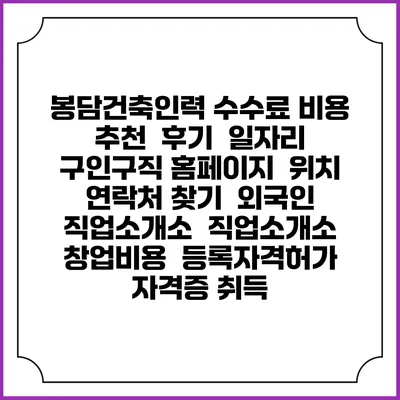 봉담건축인력 수수료 비용 추천 | 후기 | 일자리 구인구직 홈페이지 | 위치 연락처 찾기 | 외국인 직업소개소 | 직업소개소 창업비용 | 등록자격허가 | 자격증 취득