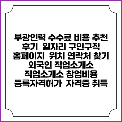 부광인력 수수료 비용 추천 | 후기 | 일자리 구인구직 홈페이지 | 위치 연락처 찾기 | 외국인 직업소개소 | 직업소개소 창업비용 | 등록자격허가 | 자격증 취득