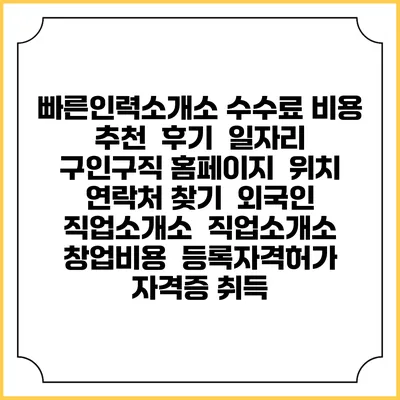 빠른인력소개소 수수료 비용 추천 | 후기 | 일자리 구인구직 홈페이지 | 위치 연락처 찾기 | 외국인 직업소개소 | 직업소개소 창업비용 | 등록자격허가 | 자격증 취득