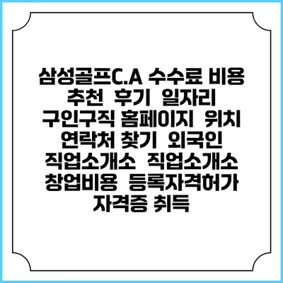 삼성골프C.A 수수료 비용 추천 | 후기 | 일자리 구인구직 홈페이지 | 위치 연락처 찾기 | 외국인 직업소개소 | 직업소개소 창업비용 | 등록자격허가 | 자격증 취득