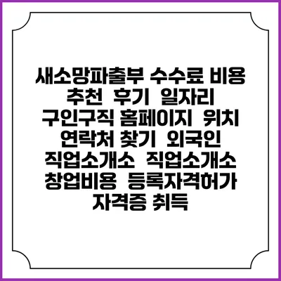 새소망파출부 수수료 비용 추천 | 후기 | 일자리 구인구직 홈페이지 | 위치 연락처 찾기 | 외국인 직업소개소 | 직업소개소 창업비용 | 등록자격허가 | 자격증 취득