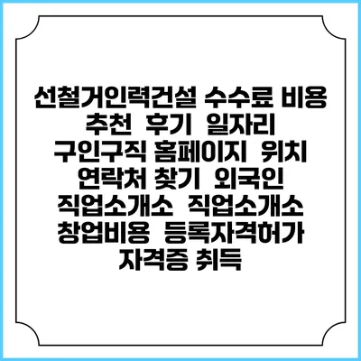 선철거인력건설 수수료 비용 추천 | 후기 | 일자리 구인구직 홈페이지 | 위치 연락처 찾기 | 외국인 직업소개소 | 직업소개소 창업비용 | 등록자격허가 | 자격증 취득