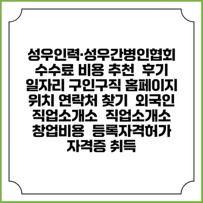 성우인력·성우간병인협회 수수료 비용 추천 | 후기 | 일자리 구인구직 홈페이지 | 위치 연락처 찾기 | 외국인 직업소개소 | 직업소개소 창업비용 | 등록자격허가 | 자격증 취득