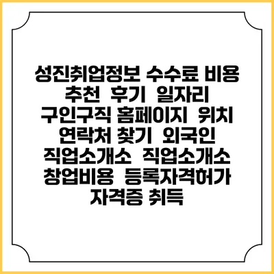 성진취업정보 수수료 비용 추천 | 후기 | 일자리 구인구직 홈페이지 | 위치 연락처 찾기 | 외국인 직업소개소 | 직업소개소 창업비용 | 등록자격허가 | 자격증 취득