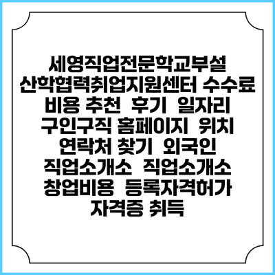 세영직업전문학교부설 산학협력취업지원센터 수수료 비용 추천 | 후기 | 일자리 구인구직 홈페이지 | 위치 연락처 찾기 | 외국인 직업소개소 | 직업소개소 창업비용 | 등록자격허가 | 자격증 취득