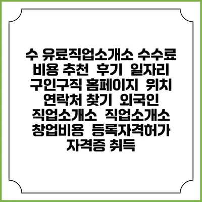 수 유료직업소개소 수수료 비용 추천 | 후기 | 일자리 구인구직 홈페이지 | 위치 연락처 찾기 | 외국인 직업소개소 | 직업소개소 창업비용 | 등록자격허가 | 자격증 취득
