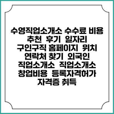 수영직업소개소 수수료 비용 추천 | 후기 | 일자리 구인구직 홈페이지 | 위치 연락처 찾기 | 외국인 직업소개소 | 직업소개소 창업비용 | 등록자격허가 | 자격증 취득