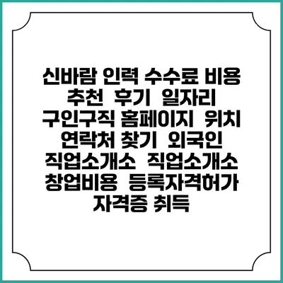 신바람 인력 수수료 비용 추천 | 후기 | 일자리 구인구직 홈페이지 | 위치 연락처 찾기 | 외국인 직업소개소 | 직업소개소 창업비용 | 등록자격허가 | 자격증 취득