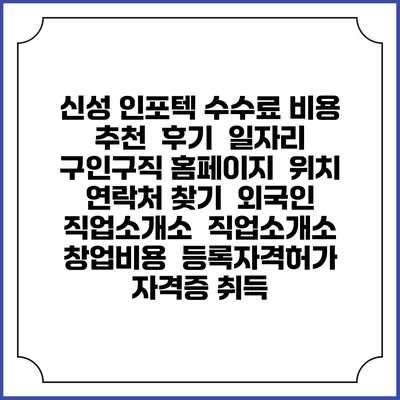 신성 인포텍 수수료 비용 추천 | 후기 | 일자리 구인구직 홈페이지 | 위치 연락처 찾기 | 외국인 직업소개소 | 직업소개소 창업비용 | 등록자격허가 | 자격증 취득