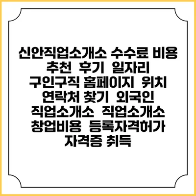 신안직업소개소 수수료 비용 추천 | 후기 | 일자리 구인구직 홈페이지 | 위치 연락처 찾기 | 외국인 직업소개소 | 직업소개소 창업비용 | 등록자격허가 | 자격증 취득