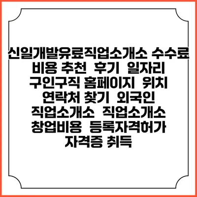 신일개발유료직업소개소 수수료 비용 추천 | 후기 | 일자리 구인구직 홈페이지 | 위치 연락처 찾기 | 외국인 직업소개소 | 직업소개소 창업비용 | 등록자격허가 | 자격증 취득