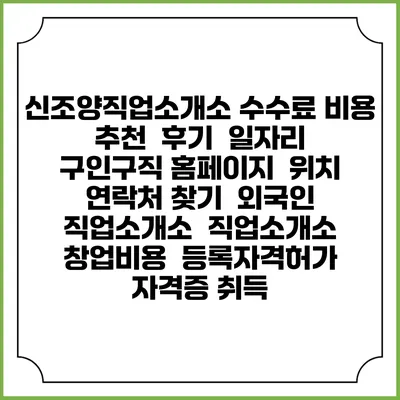 신조양직업소개소 수수료 비용 추천 | 후기 | 일자리 구인구직 홈페이지 | 위치 연락처 찾기 | 외국인 직업소개소 | 직업소개소 창업비용 | 등록자격허가 | 자격증 취득