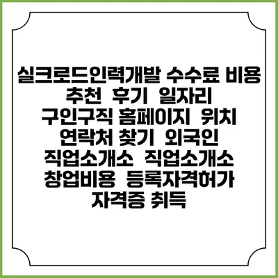 실크로드인력개발 수수료 비용 추천 | 후기 | 일자리 구인구직 홈페이지 | 위치 연락처 찾기 | 외국인 직업소개소 | 직업소개소 창업비용 | 등록자격허가 | 자격증 취득