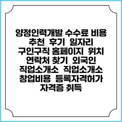양정인력개발 수수료 비용 추천 | 후기 | 일자리 구인구직 홈페이지 | 위치 연락처 찾기 | 외국인 직업소개소 | 직업소개소 창업비용 | 등록자격허가 | 자격증 취득