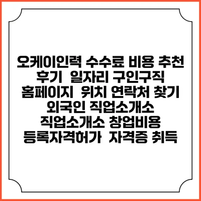 오케이인력 수수료 비용 추천 | 후기 | 일자리 구인구직 홈페이지 | 위치 연락처 찾기 | 외국인 직업소개소 | 직업소개소 창업비용 | 등록자격허가 | 자격증 취득