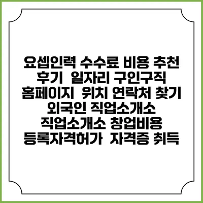 요셉인력 수수료 비용 추천 | 후기 | 일자리 구인구직 홈페이지 | 위치 연락처 찾기 | 외국인 직업소개소 | 직업소개소 창업비용 | 등록자격허가 | 자격증 취득