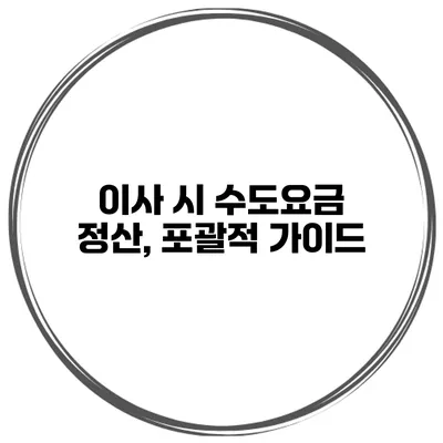 이사 시 수도요금 정산, 포괄적 가이드