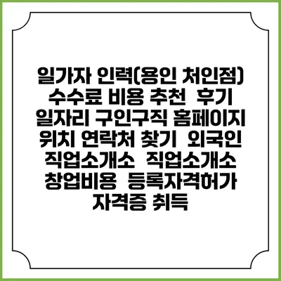일가자 인력(용인 처인점) 수수료 비용 추천 | 후기 | 일자리 구인구직 홈페이지 | 위치 연락처 찾기 | 외국인 직업소개소 | 직업소개소 창업비용 | 등록자격허가 | 자격증 취득
