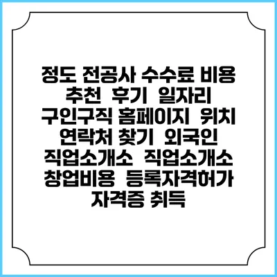정도 전공사 수수료 비용 추천 | 후기 | 일자리 구인구직 홈페이지 | 위치 연락처 찾기 | 외국인 직업소개소 | 직업소개소 창업비용 | 등록자격허가 | 자격증 취득