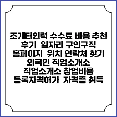 조개터인력 수수료 비용 추천 | 후기 | 일자리 구인구직 홈페이지 | 위치 연락처 찾기 | 외국인 직업소개소 | 직업소개소 창업비용 | 등록자격허가 | 자격증 취득